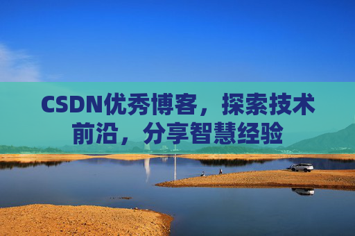 CSDN优秀博客,探索技术前沿,分享智慧经验