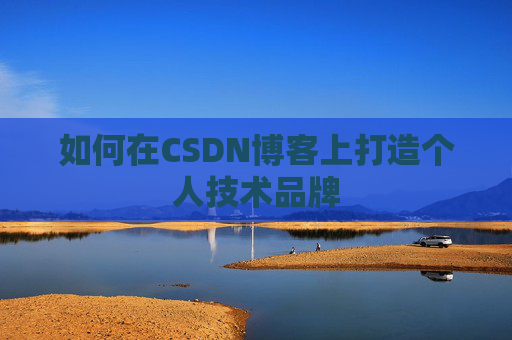 如何在CSDN博客上打造个人技术品牌