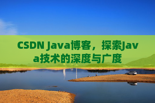 CSDN Java博客，探索Java技术的深度与广度